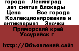 1.1) города : Ленинград - 40 лет снятия блокады › Цена ­ 49 - Все города Коллекционирование и антиквариат » Значки   . Приморский край,Уссурийск г.